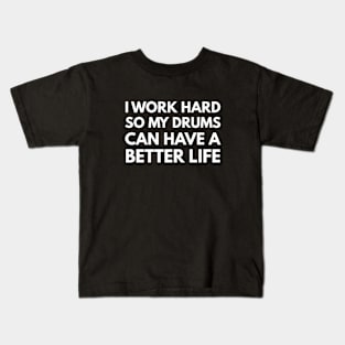 I Work Hard So My Drums Can Have A Better Life Kids T-Shirt